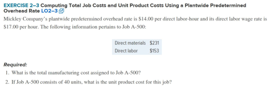 EXERCISE 2–3 Computing Total Job Costs and Unit Product Costs Using a Plantwide Predetermined Overhead Rate LO2-3 @ Mickley C