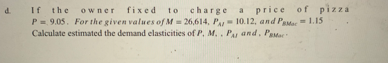 d. If the owner fixed to charge a price of pizza P = 9.05. For the given values of M = 26,614, Pa = 10.12, and PBMac = 1.15 C