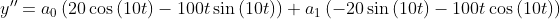 y''= a_0\left(20\cos \left(10t\right)-100t\sin \left(10t\right)\right)+a_1\left(-20\sin \left(10t\right)-100t\cos \left(10t\right)\right)