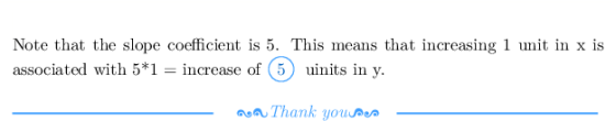 Note that the slope coefficient is 5. This means that increasing 1 umit in x is associated with 5*1-increase of 5 uinits in y