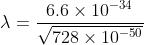 \lambda =\frac{6.6\times 10^{-34}}{\sqrt{728\times 10^{-50}}}