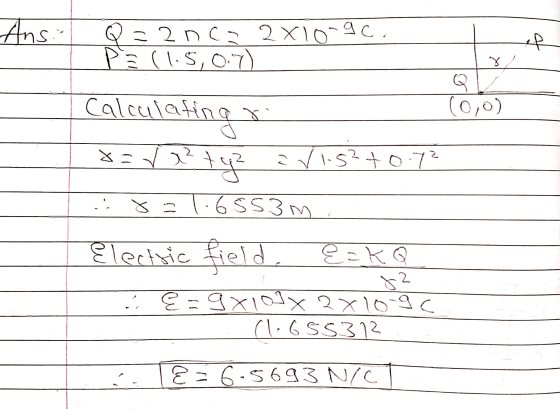 Ans: Q=202X10-90, PE (1.5,0.7) Q (0,0) V ... Calculat iting x=ra? ty² 2 Vis?to.7² 8=1.6553m Electric field. e=kQ {=9x108x 2x1