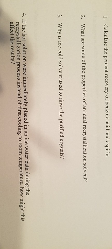 1. Calculate the percent recovery of benzoic acid and aspirin. 2. What are some of the properties of an ideal recrystallizati
