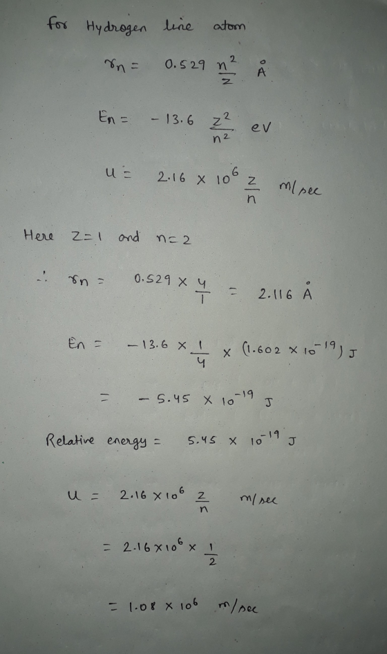 for Hydrogen live atom n = 0.529 m2 EN = - 13.6 27 ev u= 2.16 x 106 z 2 ml pec Here 2=1 N and n=2 u sn= 0.529 x y = 2.116 Å E