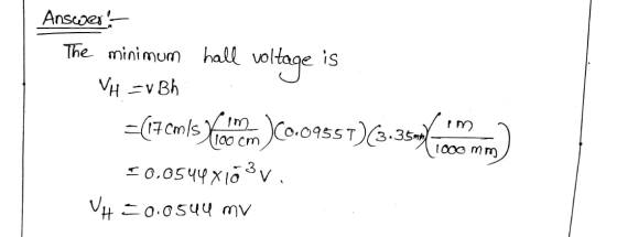Answers The minimum VH =vBh hall voltage is =(17cmls Hand (0.09557)(3.35mmX 1100cm 11000 mm 50.0544x1ö 3 v VH =0.0544 mv