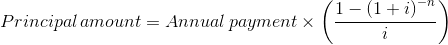 Principal\, amount=Annual\, payment\times \left ( \frac{1-\left ( 1+i \right )^{-n}}{i} \right )