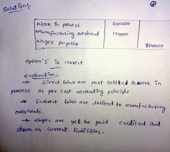 solution; 640000 Work in process Manufacturing overhead wages payable (74000 814000 Option 2 is coorect Explanation - Direc