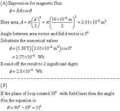 (A) Expression for magnetic flux: = BAcos e 16x10 m Here area, A=7 = = 2.01x107 m2 2 2 Angle between area vector and field ve