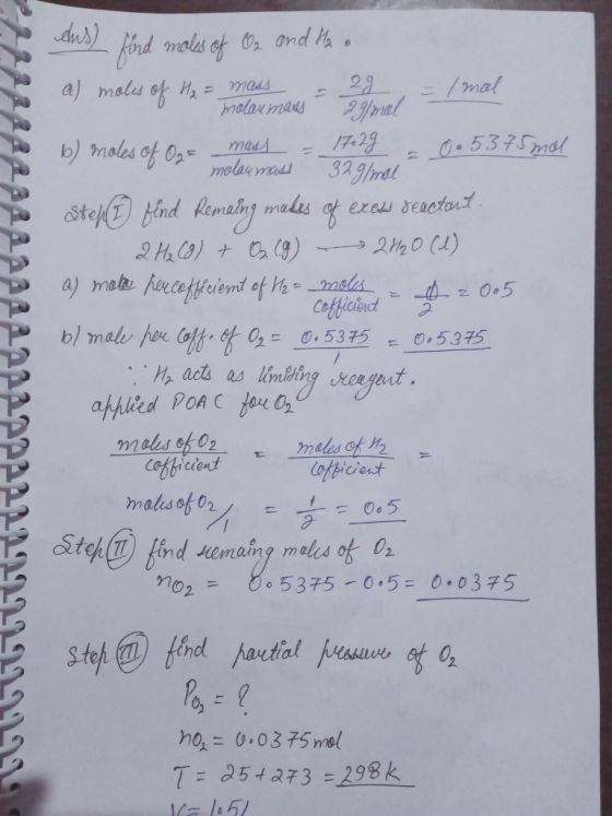 dus) find males of O2 and to a) moles of H₂ = mass = 29, =lmal molau maus b) moles of O2= b/ moes of 02 mass = 17029 = 0.5375