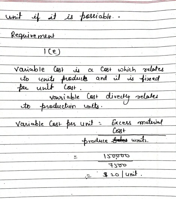 unit if it is possiable.. Requirement ice) Variable Cost is Cost which relates to units product and it is finced per unit vau