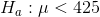 H, :μ< 425