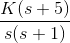 \frac{K(s+5)}{s(s+1)}
