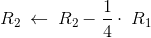 R_2\:\leftarrow \:R_2-\frac{1}{4}\cdot \:R_1