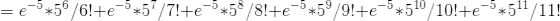 = e^{-5} * 5^6/6! + e^{-5} * 5^7/7! + e^{-5} * 5^8/8! + e^{-5} * 5^9/9! + e^{-5} * 5^{10}/10! + e^{-5} * 5^{11}/11!