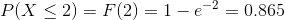 P(X\leq 2)=F(2)=1-e^{-2}=0.865