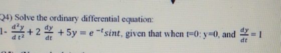 24) Solve the ordinary differential equation: 1 + 2 dt? dt + 5y = e sint, given that when t=0: y=0, and x = 1