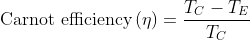 \textup{Carnot efficiency}\left ( \eta \right )=\frac{T_{C}-T_{E}}{T_{C}}