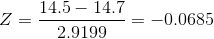 Z=\frac{14.5-14.7}{2.9199}=-0.0685