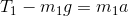 T_1 - m_1g = m_1a