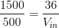 \frac{1500}{500}= \frac{36}{V_{in}}