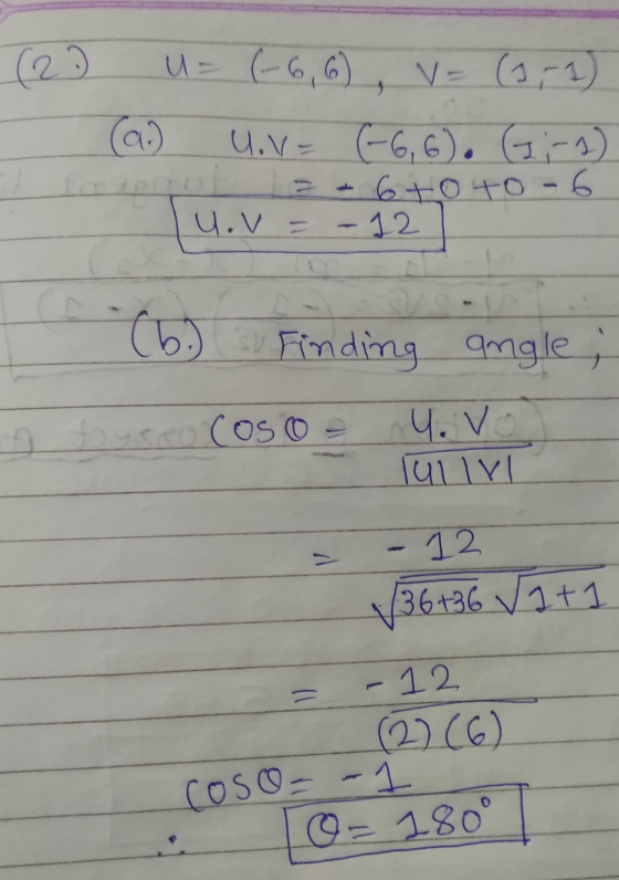 (20 U= (-6,6), V = (1-1) (a.) U.V= (-6,6). ,;-1) - 3-6+0 to -6 u.V = - 12 (b. Finding angle, treo coso = y.vo Tullvi 2+1 - 12