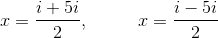 x=\frac{i+5i}{2},\:\:\:\:\:\:\:\:\:\:\:\:x=\frac{i-5i}{2}