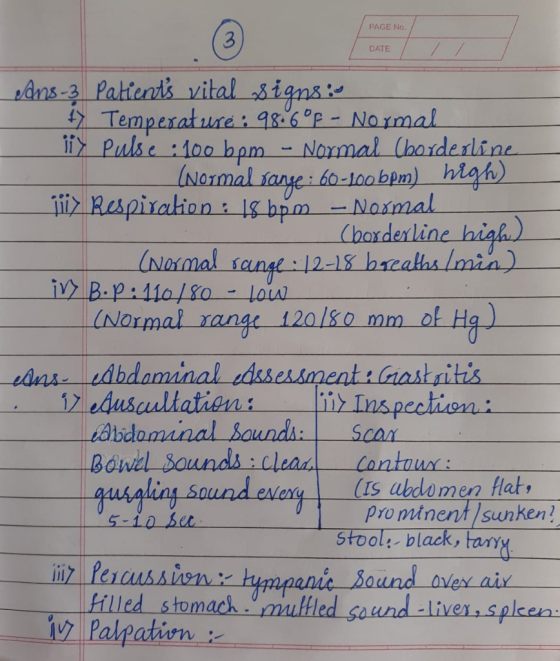 PAGE No. DATE Ans-3 Patients vital signs: # Temperature: 98.6°F - Normal li> Pulse :100 bpm - Normal Chorderline - (Normal ra