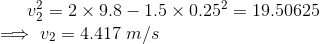 v_2^2=2\times 9.8-1.5\times 0.25^2=19.50625\\ \implies v_2=4.417\ m/s