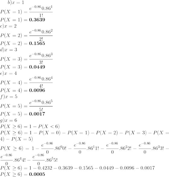 21 b)x=1 e-0.86 0.861 P(X = 1)=2 P(X = 1) = 0.3639 c).x = 2 e-0.86 0.862 P(X = 2) = 9 P(X = 2) = 0.1565 d).x = 3 e-0.86 0.863