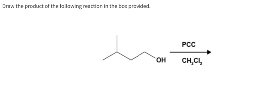 Draw the product of the following reaction in the box provided. PCC OH CH CIR