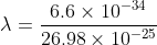 \lambda =\frac{6.6\times 10^{-34}}{26.98\times 10^{-25}}