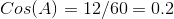 Cos(A)=12/60=0.2