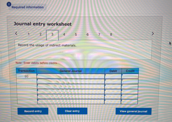 Required information Journal entry worksheet Record the usage of indirect materials. Note: Enter debits before credits. Trans