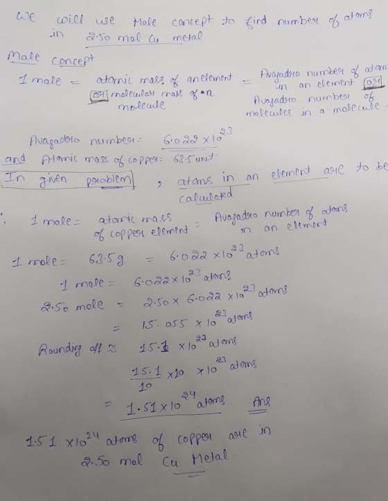 We will use Mole concept to find number in 2.50 mol Cu metal of alon male concept I mole = atomic mass of an element - tragad