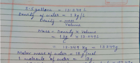 3.5 gallons = 13 249 L Densidy of water - 1 kg/L Bensity - marime mars Volume Mass - Density & Volume x 13.249L 13.249 kg 132