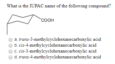 What is the IUPAC name of the following compound? COOH a trans-3-methylcyclohexanecarboxylic acid ob.cis-4-methylcyclohexanec