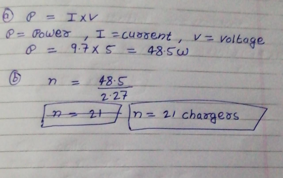 P = IV P = Power I luogent, va voltage P = 9.7X 5 = 48.50 O n = 48.5 2.27 n = 21 fn = 21 chargers