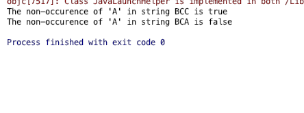 The non-occurence of A in string BCC is true The non-occurence of A in string BCA is false Process finished with exit cod