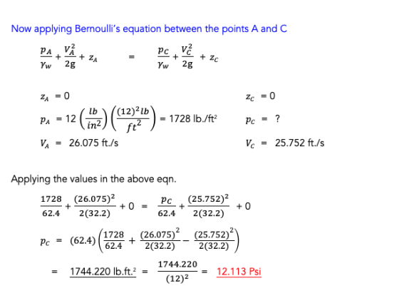 Now applying Bernoullis equation between the points A and C ZA = 0 Zc = 0 PA = 12 (2) (917 ) – 1728 Ib./f2 pc = ? VA = 26.07