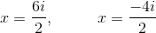 x=\frac{6i}{2},\:\:\:\:\:\:\:\:\:\:\:\:x=\frac{-4i}{2}