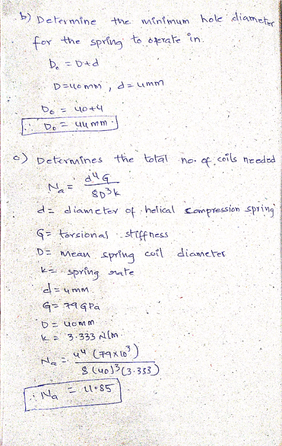 diameter - b) Determine the minimum hole for the spring to operate in. Do = vad D=lomm, da um DE = 40th Do= uumm c) Determine