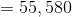 = 55 580