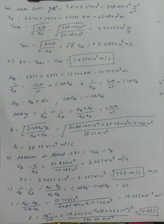 for earth GM = R² = 9.81X6.37x108 - 398.06x102 m² EA = 6370+ 19110 = 25480 km = 25.48x10 m. - GM-1398.068182 - 3.9525x183 m V