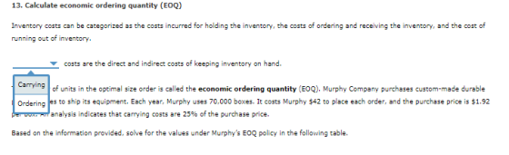 13. Calculate economic ordering quantity (EOQ) Inventory costs can be categorized as the costs incurred for holding the inven