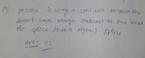 is using (9) yessica a spuit bolt because she doesnt have enough condoor at one end of splice to do a pigtail splice Any.