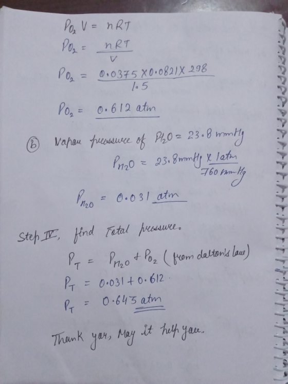 Po V = nRT PO = nRT Po, = 00375 X0.0821X 298 1.5 PO₂ = 0.612 atm ③ Napan precessure of P40 = 23.6 montly PH2O = 23.8 mntly x