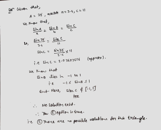 C=11 Soin Given that, A = 39, a=3.4, We know that, Sin A Sin B Sinc sin 39 Sina C 3-4 X 11 Sint = sin 39 3.4 iie sin c = 2.0