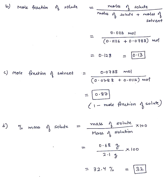 b) Mole fraction of solute moles of solute moles of solute & moles of solvent 0.0116 mol (0.0116 +0.0788) mol = 0.128 D: 128