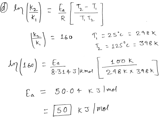 -T 2 T T2 T 2Sc 298 160 K T 125°c 398 k Ea 8.314 3kmot 298 K x 398k K 3 mel Ea 50.04 KJ /mol 50