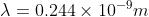 \lambda =0.244\times 10^{-9} m